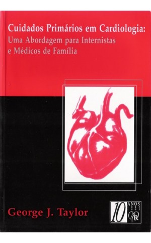 Cuidados Primários em Cardiologia: Uma Abordagem para Internistas e Médicos de Família | de George J. Taylor